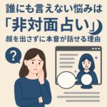 誰にも言えない悩みは“非対面占い”が向いている。顔を出さずに本音が話せる理由 ChatGPT Image 2025年12月3日 15_49_23